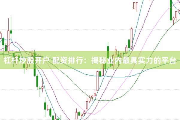 杠杆炒股开户 配资排行:揭秘业内最具实力的平台