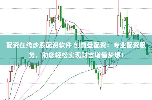 配资在线炒股配资软件 创赢盘配资：专业配资服务，助您轻松实现财富增值梦想！