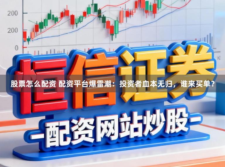 股票怎么配资 配资平台爆雷潮：投资者血本无归，谁来买单？