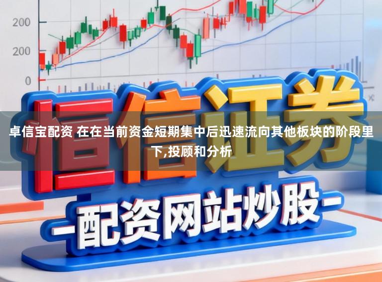 卓信宝配资 在在当前资金短期集中后迅速流向其他板块的阶段里下，投顾和分析