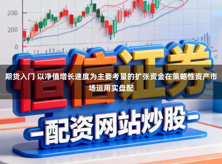 期货入门 以净值增长速度为主要考量的扩张资金在策略性资产市场运用实盘配