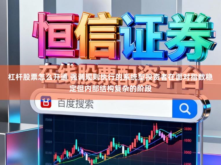 杠杆股票怎么开通 强调规则执行的系统型投资者在面对指数稳定但内部结构复杂的阶段