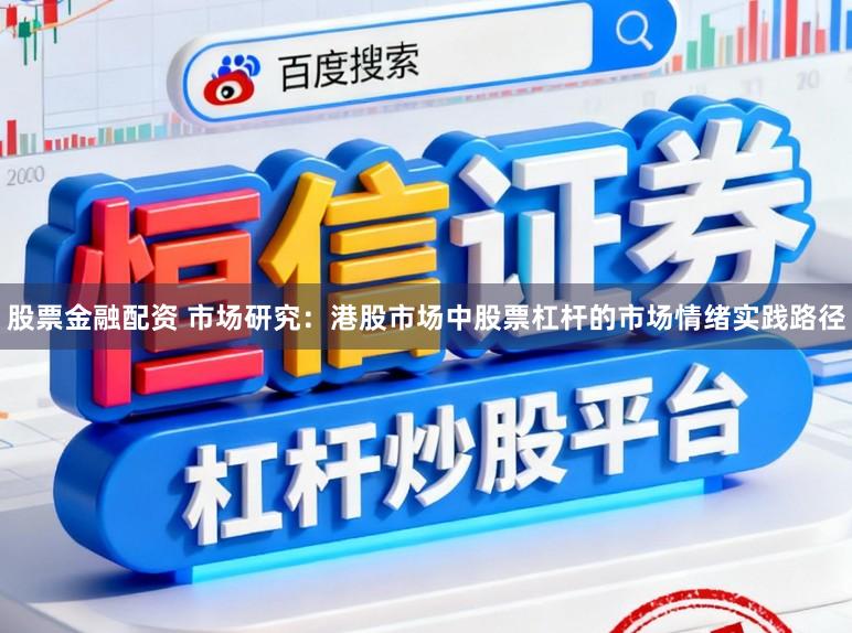 股票金融配资 市场研究：港股市场中股票杠杆的市场情绪实践路径