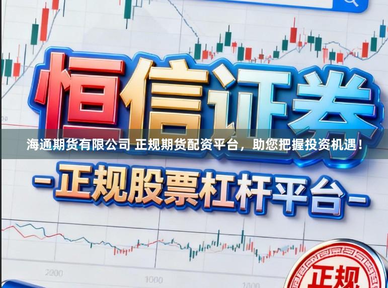 海通期货有限公司 正规期货配资平台,助您把握投资机遇!
