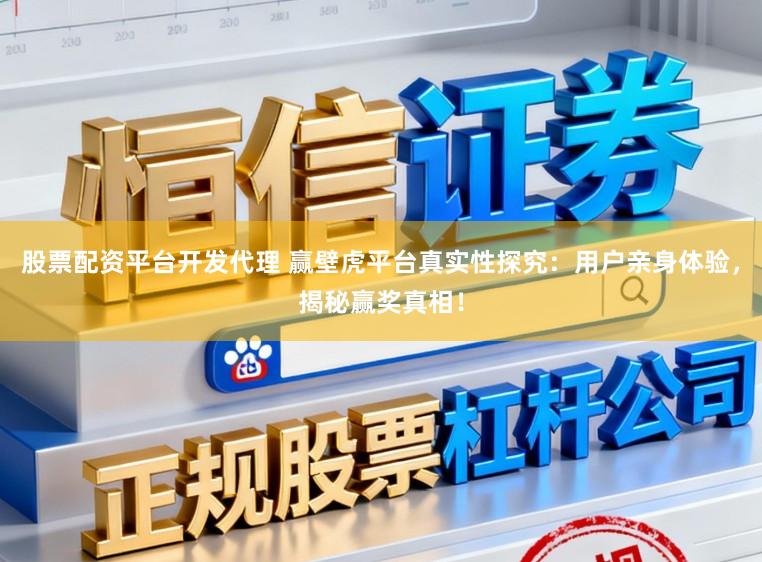 股票配资平台开发代理 赢壁虎平台真实性探究：用户亲身体验，揭秘赢奖真相！