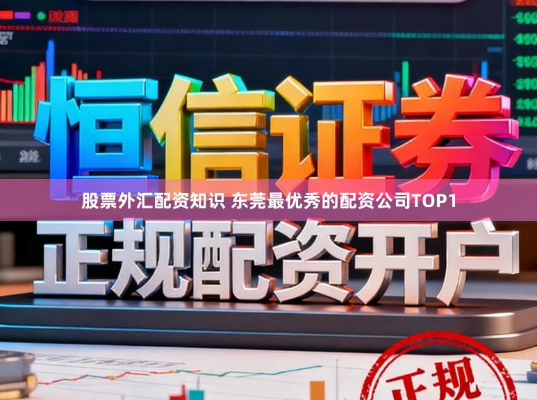 股票外汇配资知识 东莞最优秀的配资公司TOP1