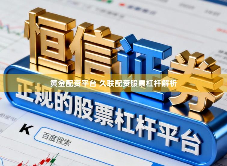 黄金配资平台 久联配资股票杠杆解析