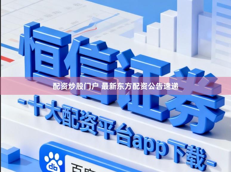 配资炒股门户 最新东方配资公告速递
