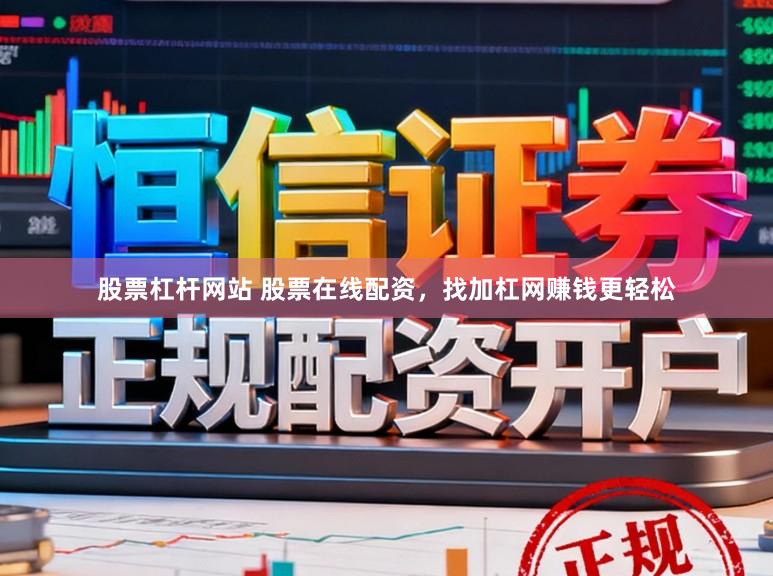 股票杠杆网站 股票在线配资，找加杠网赚钱更轻松
